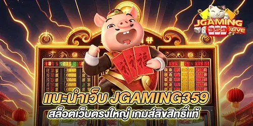 แนะนําเว็บ jgaming359 สล็อตเว็บตรงใหญ่ เกมส์ลิขสิทธิ์แท้